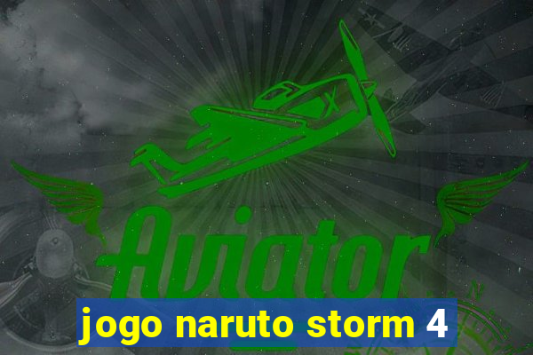 jogo naruto storm 4